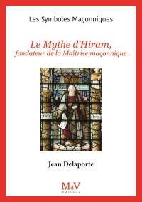 Le mythe d'Hiram, fondateur de la maîtrise maçonnique