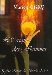 Le retour des Phénix. Vol. 1. L'origine des flammes