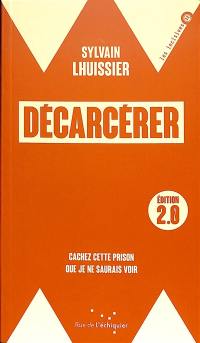 Décarcérer : cachez cette prison que je ne saurais voir