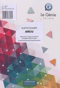 ARCU : sujets d'examen : épreuve E2, analyse et traitement de situations liées à l'accueil