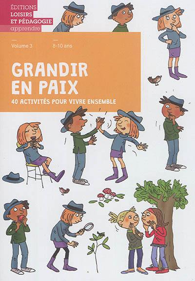 Grandir en paix : 40 activités pour vivre ensemble. Vol. 3. 8-10 ans