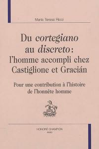 Du cortegiano au discreto : l'homme accompli chez Castiglione et Gracian : pour une contribution à l'histoire de l'honnête homme