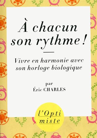 A chacun son rythme ! : vivre en harmonie avec son horloge biologique