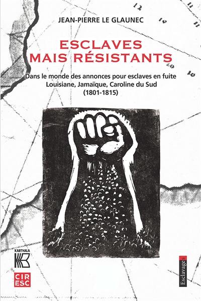 Esclaves mais résistants : dans le monde des annonces pour esclaves en fuite : Louisiane, Jamaïque, Caroline du Sud (1801-1815)