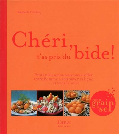 Chéri, t'as pris du bide ! : petits plats amoureux pour aider votre homme à retrouver sa ligne... et vous la vôtre