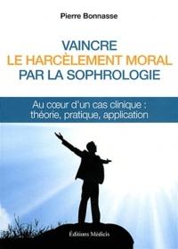 Vaincre le harcèlement moral par la sophrologie : au coeur d'un cas clinique : théorie, pratique, application