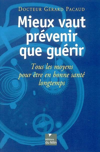 Mieux vaut prévenir que guérir : tous les moyens pour être en bonne santé longtemps