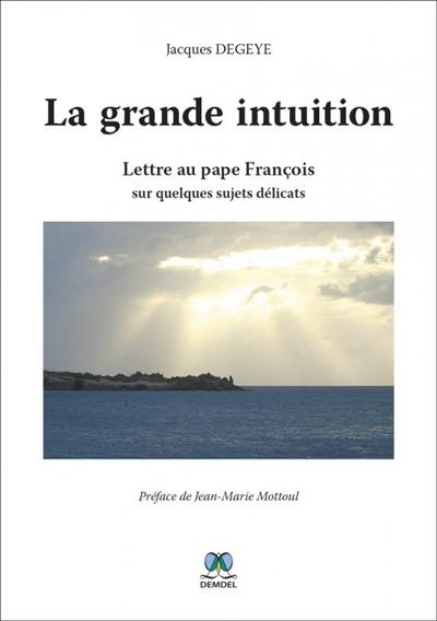 La grande intuition : lettre au pape François sur quelques sujets délicats