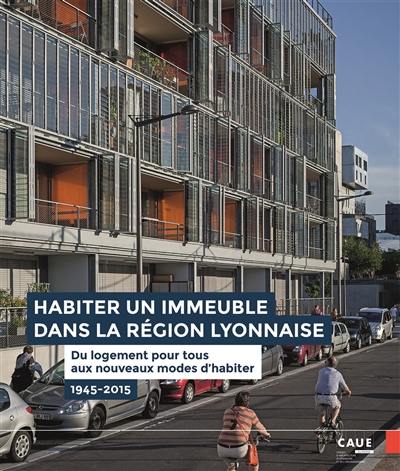 Habiter un immeuble dans la région lyonnaise : du logement pour tous aux nouveaux modes d'habiter : 1945-2015