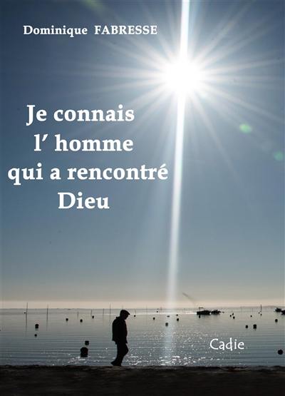 Je connais l'homme qui a rencontré Dieu