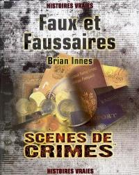 Faux et faussaires : le récit des plus grandes escroqueries de l'histoire : les criminels, les escroqueries, et les victimes