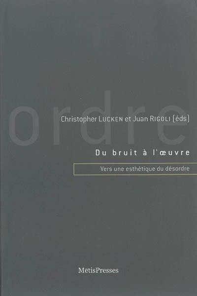 Du bruit à l'oeuvre : vers une esthétique du désordre