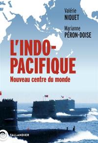 L'Indo-Pacifique : nouveau centre du monde