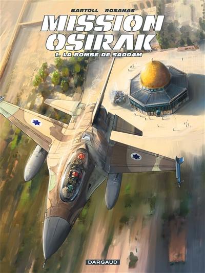 Mission Osirak. Vol. 1. La bombe de Saddam