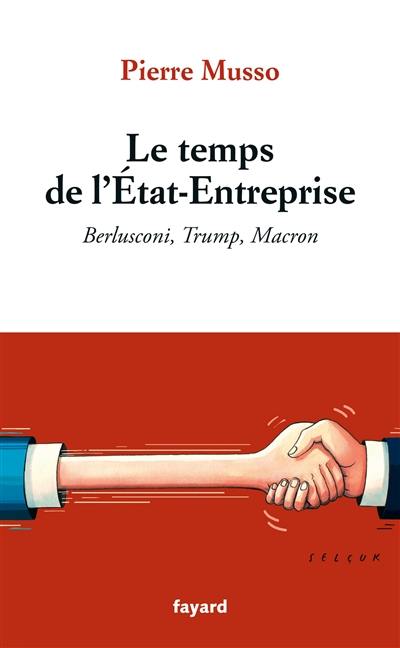 Le temps de l'Etat-entreprise : Berlusconi, Trump, Macron