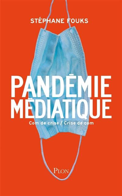 La pandémie médiatique : com de crise, crise de com