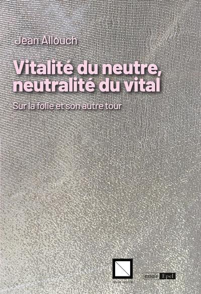 Vitalité du neutre, neutralité du vital : sur la folie et son autre tour