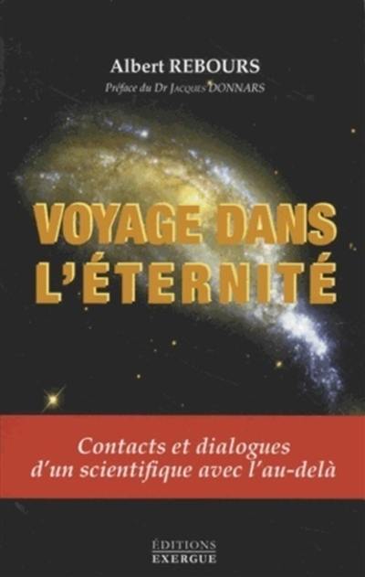 Voyage dans l'éternité : contacts et dialogues d'un scientifique avec l'au-delà