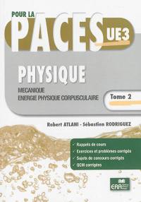 Physique. Vol. 2. Mécanique, énergie, physique corpusculaire : PACES UE3 : rappel de cours, QCM corrigés, exercices et problèmes corrigés, sujets de concours corrigés