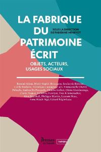 La fabrique du patrimoine écrit : objets, acteurs, usages sociaux