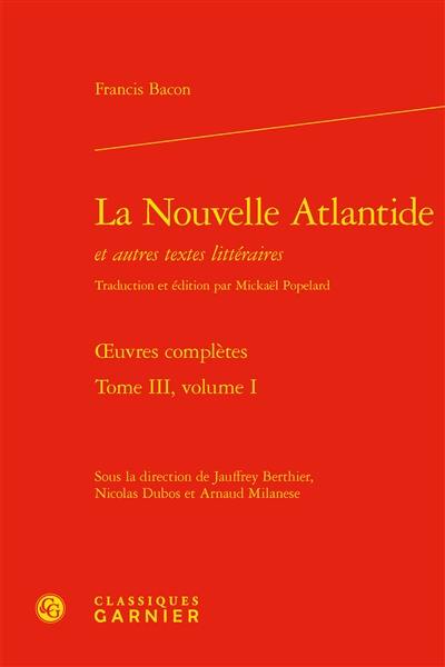 Oeuvres complètes. Vol. 3-1. La nouvelle Atlantide : et autres textes littéraires