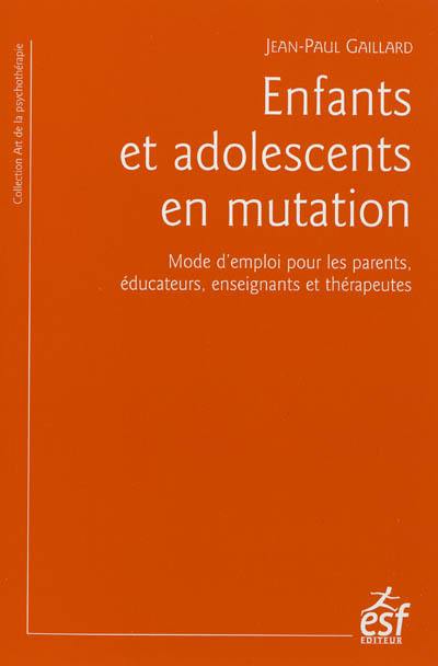 Enfants et adolescents en mutation : mode d'emploi pour les parents, éducateurs, enseignants et thérapeutes