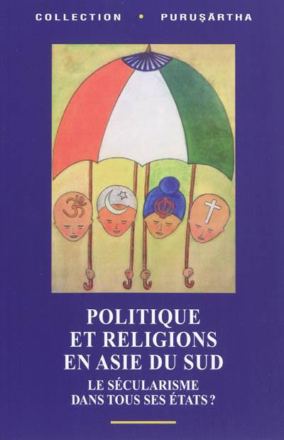 Politique et religions en Asie du Sud : le sécularisme dans tous ses états ?. Politics and religion in south asia : wither secularism ?