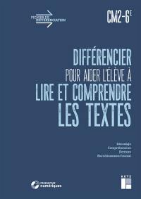 Différencier pour aider l'élève à lire et comprendre les textes : CM2, 6e