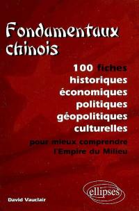 Fondamentaux chinois : 100 fiches historiques, économiques, politiques, géopolitiques, culturelles, pour mieux comprendre l'Empire du Milieu