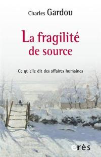 La fragilité de source : ce qu'elle dit des affaires humaines