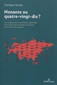 Nonante ou quatre-vingt-dix ? : aux origines de la numération vigésimale en Eurasie dans la grande profondeur de l'histoire des langues