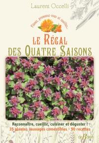 Le régal des quatre saisons, flânez, promenez-vous et cueillez... : reconnaître, cueillir, cuisiner et déguster ! : 35 plantes sauvages comestibles, 90 recettes