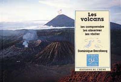 Les volcans : les comprendre, les observer, les visiter