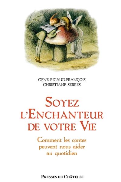 Soyez l'enchanteur de votre vie : comment les contes peuvent nous aider au quotidien