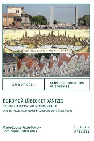 De Rome à Lübeck et Dantzig : politiques et processus de patrimonialisation dans les villes historiques d'Europe de 1945 à nos jours : approches pluridisciplinaires