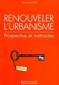 Renouveler l'urbanisme : prospective et méthodes