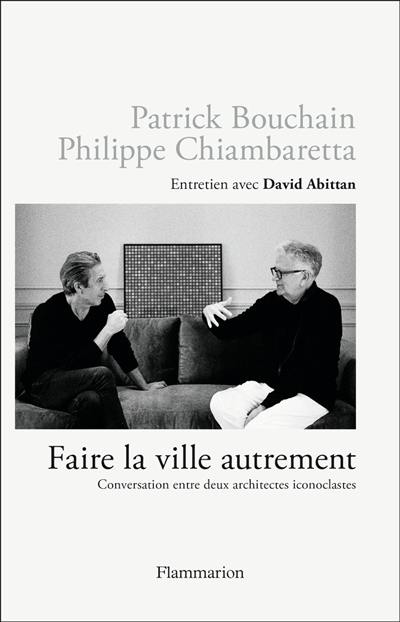 Faire la ville autrement : conversation entre deux architectes iconoclastes : entretien avec David Abittan