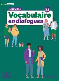 Nouveau vocabulaire en dialogues : niveau avancé : B2 Nouveau vocabulaire en dialogues : niveau avancé : B2