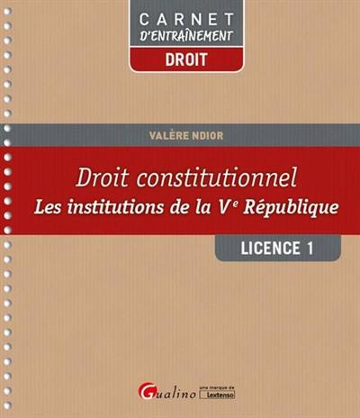 Droit constitutionnel : les institutions de la Ve République : licence 1