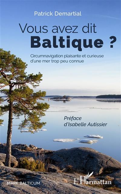 Vous avez dit Baltique ? : circumnavigation plaisante et curieuse d'une mer trop peu connue