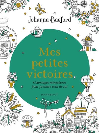 Mes petites victoires : Coloriages miniatures pour prendre soin de soi