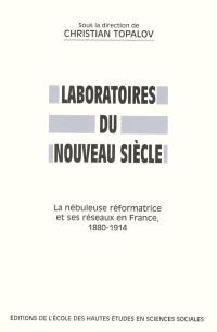 Laboratoires du nouveau siècle : la nébuleuse réformatrice et ses réseaux en France, 1880-1914