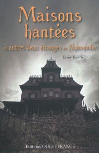 Maisons hantées et autres lieux étranges en Normandie