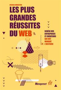 Les plus grandes réussites du web : genèse des entreprises et créateurs qui ont marqué l'histoire