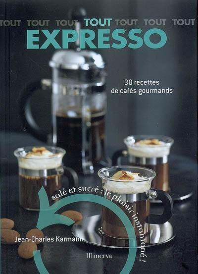 Tout expresso : 30 recettes de cafés gourmands : salé et sucré : le plaisir instantané !