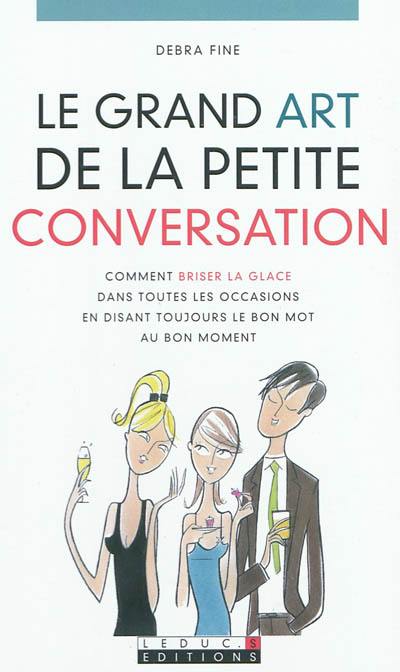 Le grand art de la petite conversation : comment briser la glace dans toutes les occasions en disant toujours le bon mot au bon moment