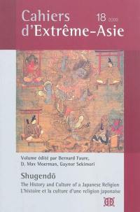 Cahiers d'Extrême-Asie, n° 18. Shugendo : l'histoire et la culture d'une religion japonaise. Shugendo : history and culture of a Japanese religion