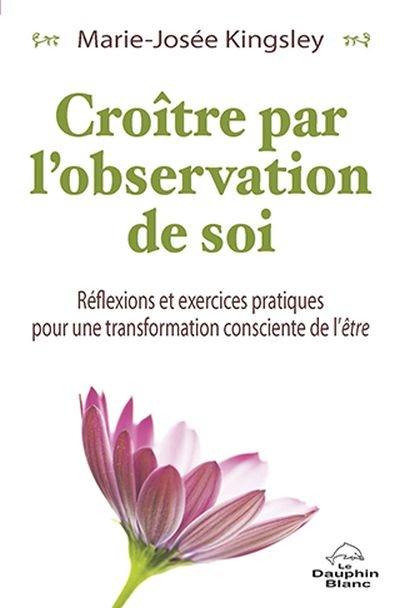 Croître par l'observation de soi : réflexions et exercices pratiques pour une transformation consciente de l'être