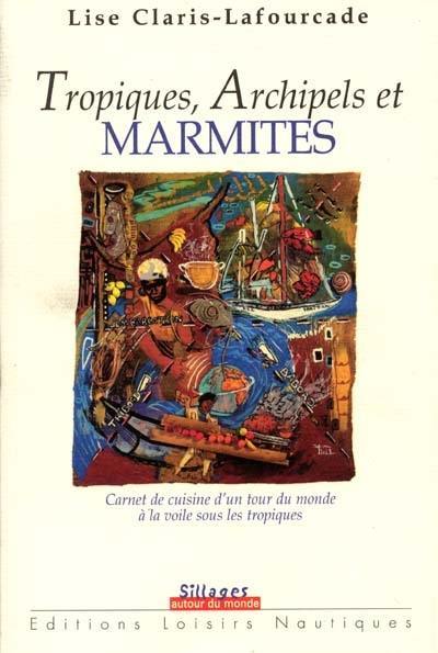 Tropiques, archipels et marmites : carnet de cuisine d'un tour du monde à la voile sous les tropiques