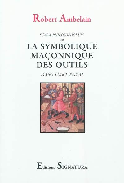 Scala philosophorum ou La symbolique maçonnique des outils dans l'art royal